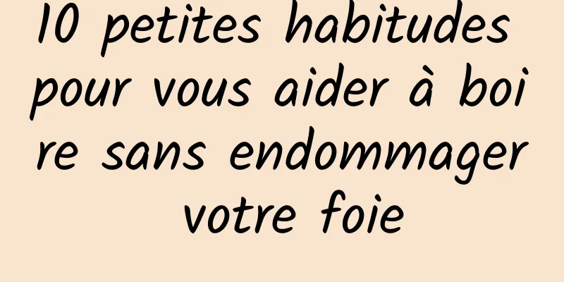 10 petites habitudes pour vous aider à boire sans endommager votre foie