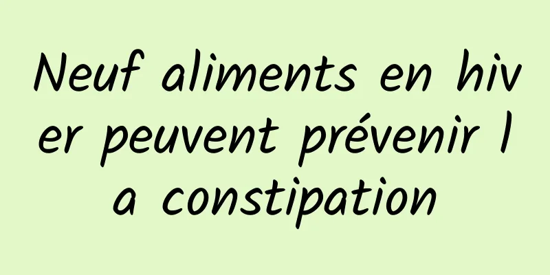 Neuf aliments en hiver peuvent prévenir la constipation