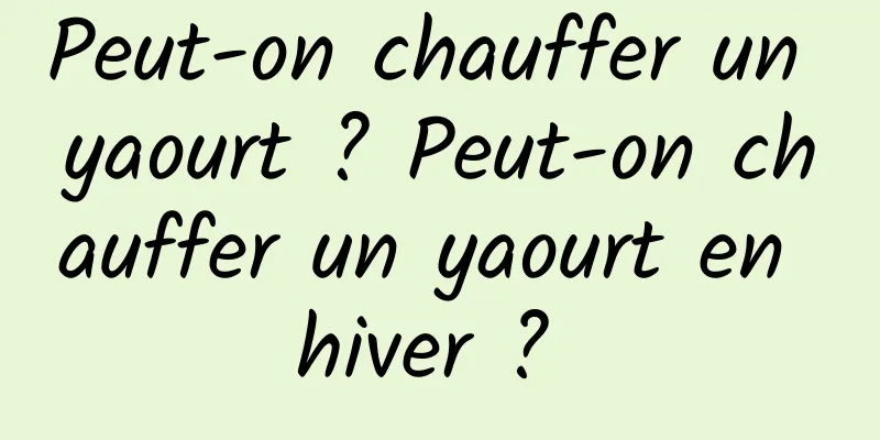 Peut-on chauffer un yaourt ? Peut-on chauffer un yaourt en hiver ? 