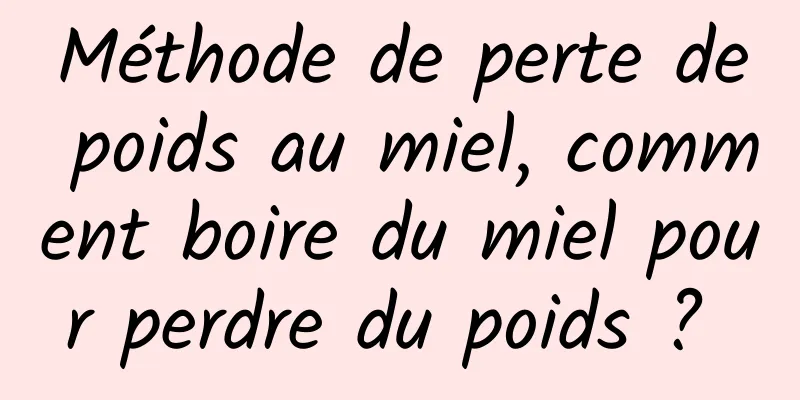 Méthode de perte de poids au miel, comment boire du miel pour perdre du poids ? 