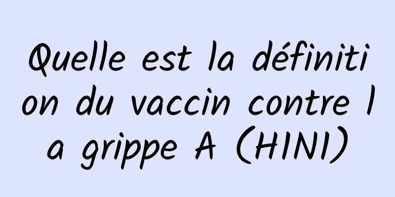 Quelle est la définition du vaccin contre la grippe A (H1N1)