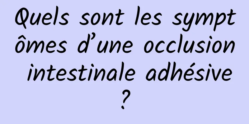 Quels sont les symptômes d’une occlusion intestinale adhésive ? 