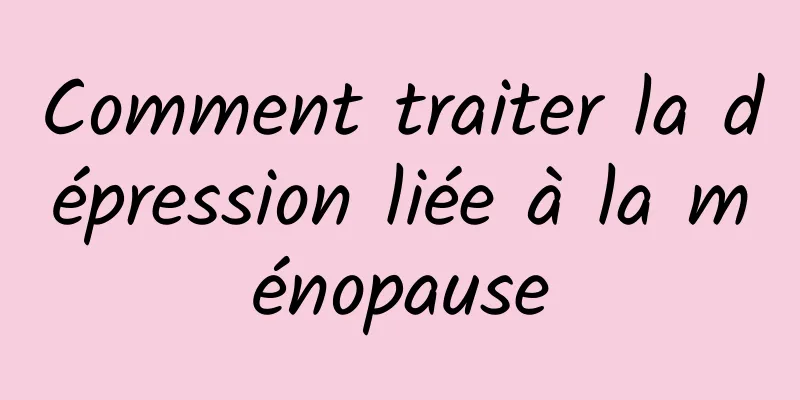 Comment traiter la dépression liée à la ménopause