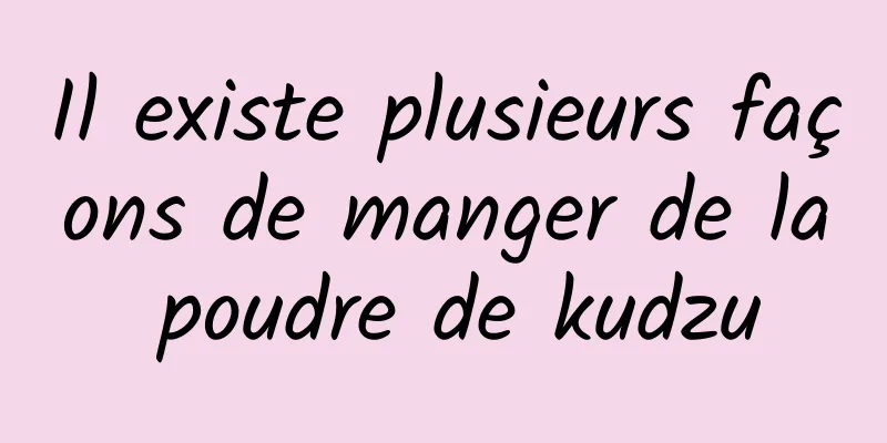 Il existe plusieurs façons de manger de la poudre de kudzu