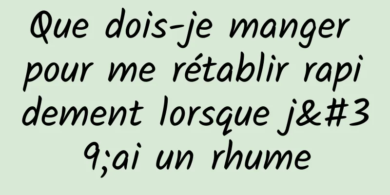 Que dois-je manger pour me rétablir rapidement lorsque j'ai un rhume