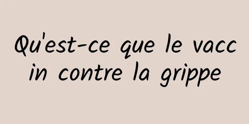 Qu'est-ce que le vaccin contre la grippe