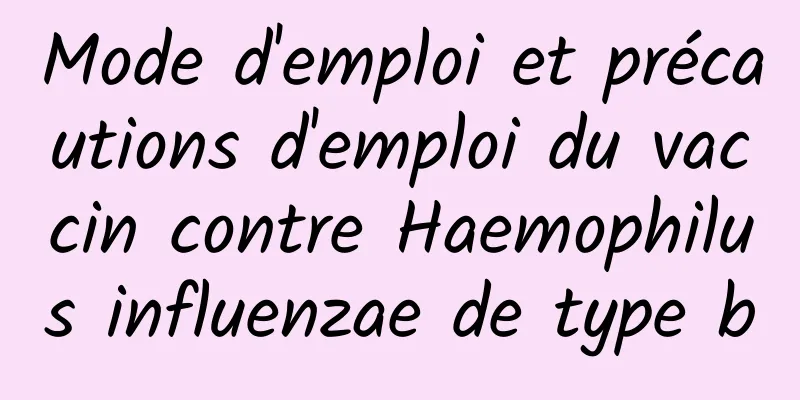 Mode d'emploi et précautions d'emploi du vaccin contre Haemophilus influenzae de type b