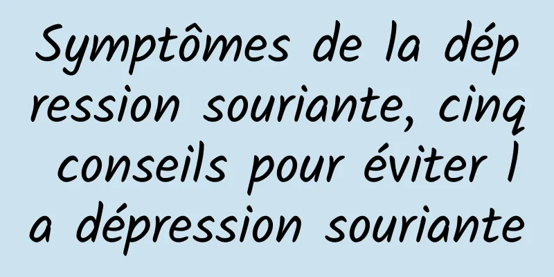 Symptômes de la dépression souriante, cinq conseils pour éviter la dépression souriante