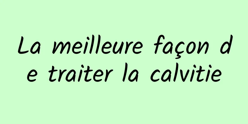 La meilleure façon de traiter la calvitie