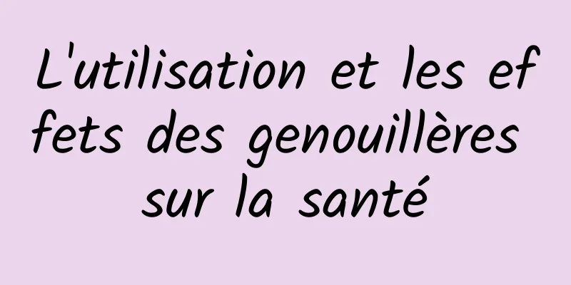 L'utilisation et les effets des genouillères sur la santé