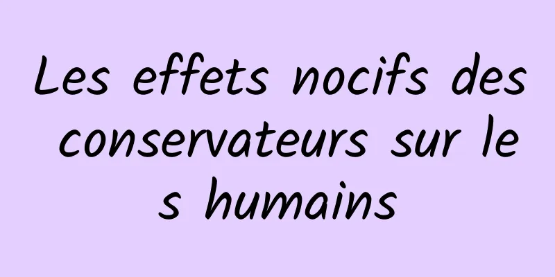 Les effets nocifs des conservateurs sur les humains