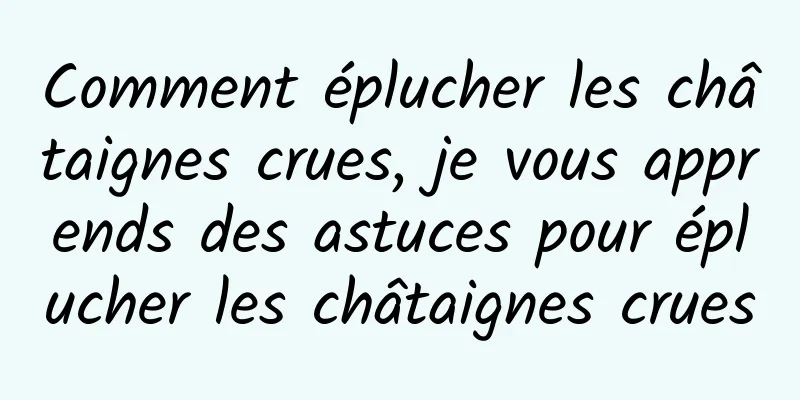 Comment éplucher les châtaignes crues, je vous apprends des astuces pour éplucher les châtaignes crues