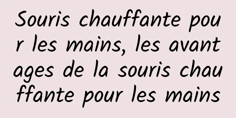 Souris chauffante pour les mains, les avantages de la souris chauffante pour les mains