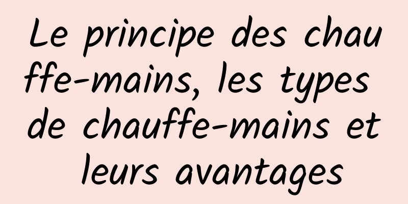 Le principe des chauffe-mains, les types de chauffe-mains et leurs avantages