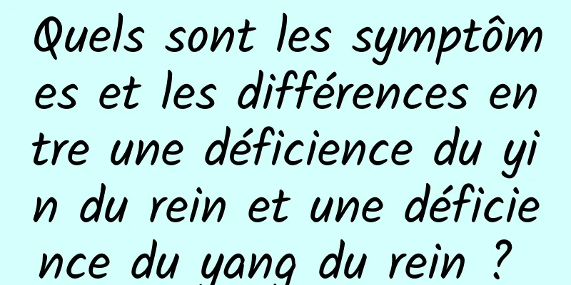 Quels sont les symptômes et les différences entre une déficience du yin du rein et une déficience du yang du rein ? 