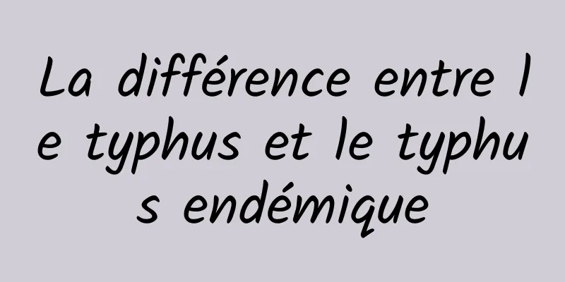 La différence entre le typhus et le typhus endémique