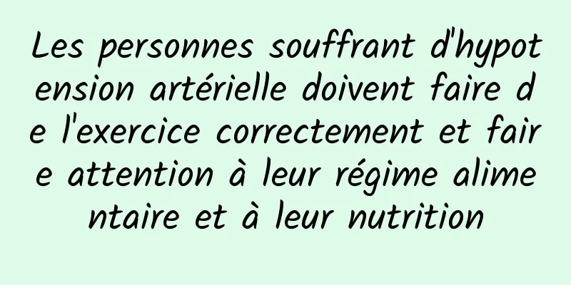 Les personnes souffrant d'hypotension artérielle doivent faire de l'exercice correctement et faire attention à leur régime alimentaire et à leur nutrition