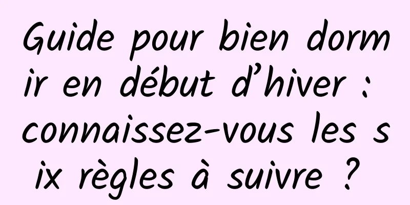 Guide pour bien dormir en début d’hiver : connaissez-vous les six règles à suivre ? 