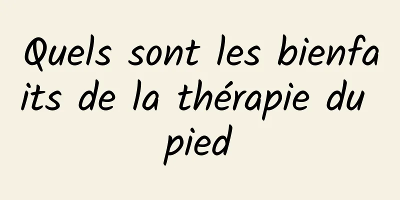 Quels sont les bienfaits de la thérapie du pied