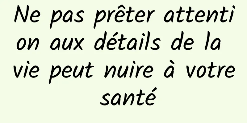 Ne pas prêter attention aux détails de la vie peut nuire à votre santé