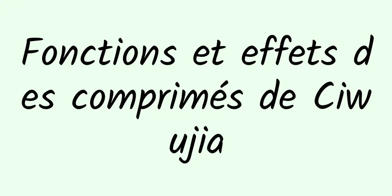 Fonctions et effets des comprimés de Ciwujia