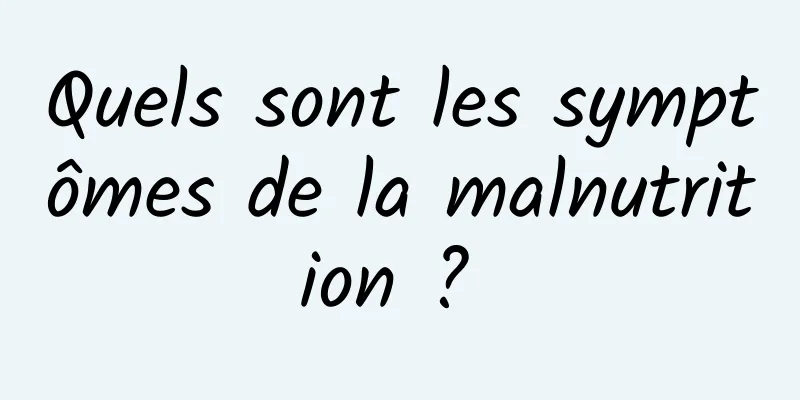 Quels sont les symptômes de la malnutrition ? 