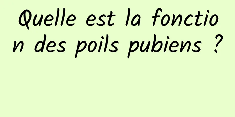 Quelle est la fonction des poils pubiens ? 