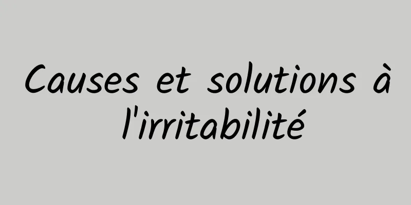 Causes et solutions à l'irritabilité