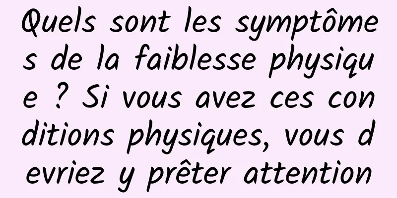 Quels sont les symptômes de la faiblesse physique ? Si vous avez ces conditions physiques, vous devriez y prêter attention