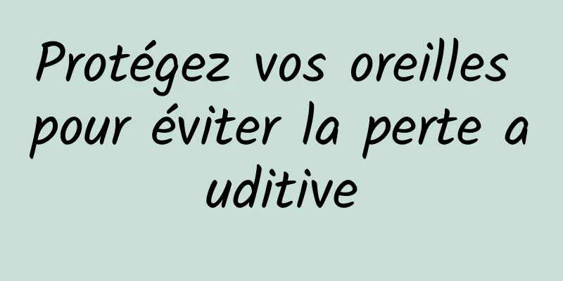 Protégez vos oreilles pour éviter la perte auditive