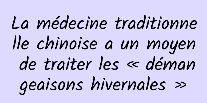 La médecine traditionnelle chinoise a un moyen de traiter les « démangeaisons hivernales »