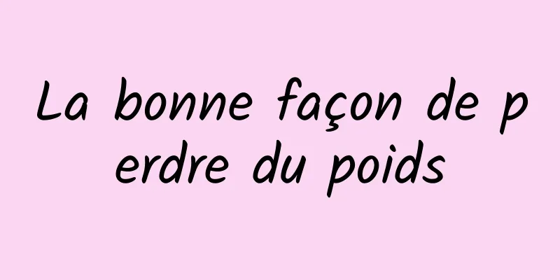 La bonne façon de perdre du poids