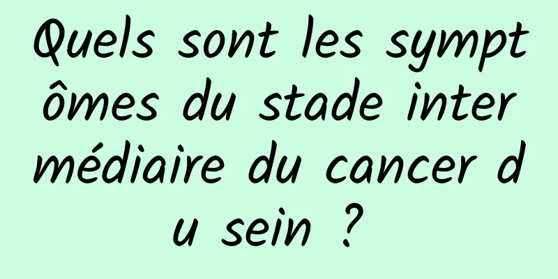 Quels sont les symptômes du stade intermédiaire du cancer du sein ? 