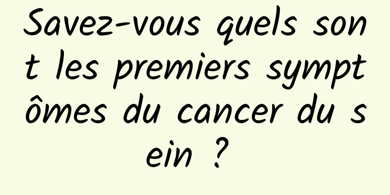 Savez-vous quels sont les premiers symptômes du cancer du sein ? 