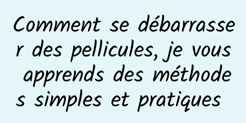 Comment se débarrasser des pellicules, je vous apprends des méthodes simples et pratiques 