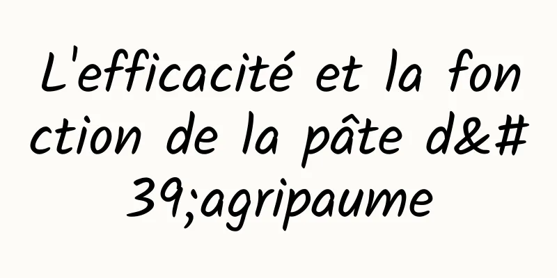 L'efficacité et la fonction de la pâte d'agripaume