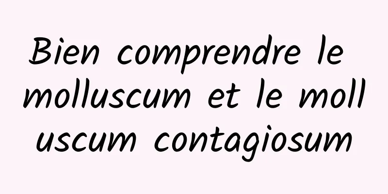 Bien comprendre le molluscum et le molluscum contagiosum