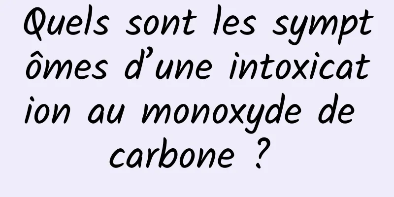 Quels sont les symptômes d’une intoxication au monoxyde de carbone ? 