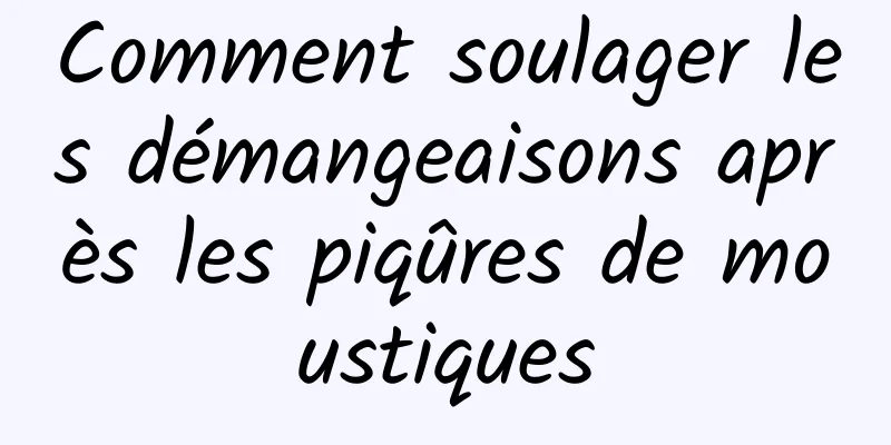 Comment soulager les démangeaisons après les piqûres de moustiques