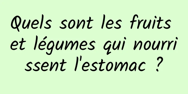 Quels sont les fruits et légumes qui nourrissent l'estomac ?