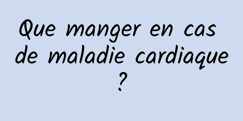 Que manger en cas de maladie cardiaque ? 