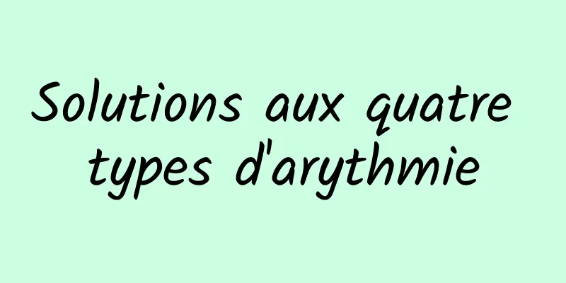 Solutions aux quatre types d'arythmie