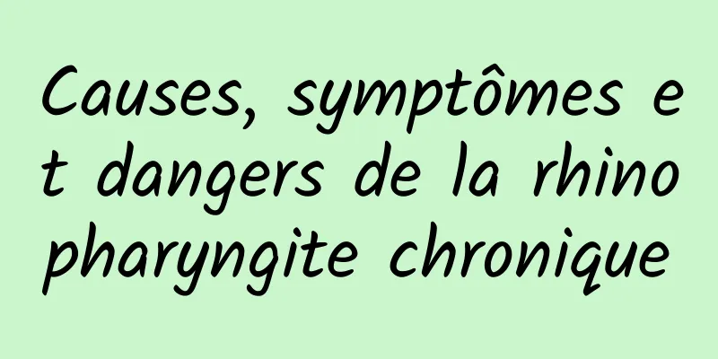 Causes, symptômes et dangers de la rhinopharyngite chronique