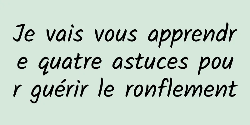 Je vais vous apprendre quatre astuces pour guérir le ronflement