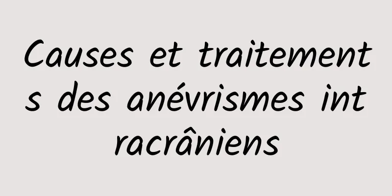 Causes et traitements des anévrismes intracrâniens