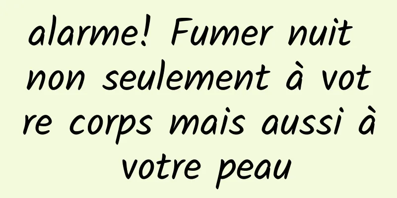 alarme! Fumer nuit non seulement à votre corps mais aussi à votre peau