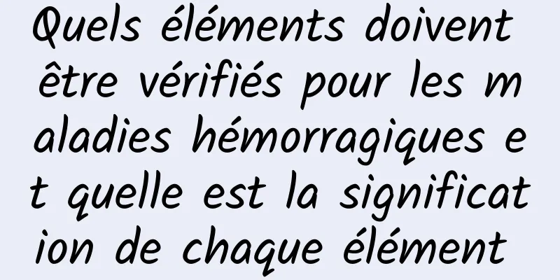 Quels éléments doivent être vérifiés pour les maladies hémorragiques et quelle est la signification de chaque élément 