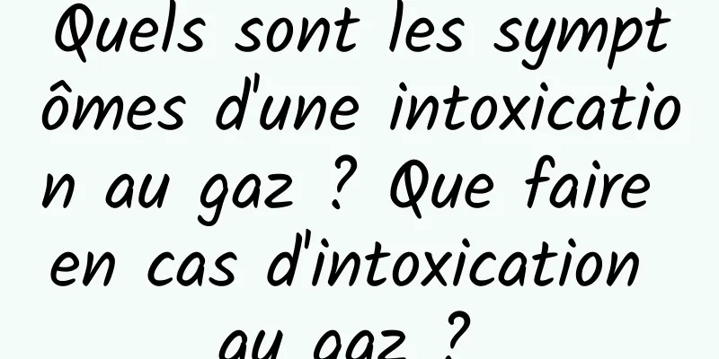 Quels sont les symptômes d'une intoxication au gaz ? Que faire en cas d'intoxication au gaz ? 