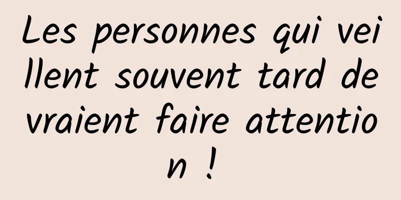 Les personnes qui veillent souvent tard devraient faire attention ! 