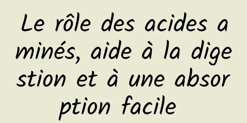 Le rôle des acides aminés, aide à la digestion et à une absorption facile 